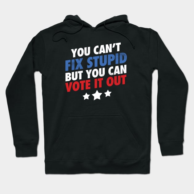 You Can't Fix Stupid But You Can Vote It Out - Grunge version Hoodie by zeeshirtsandprints